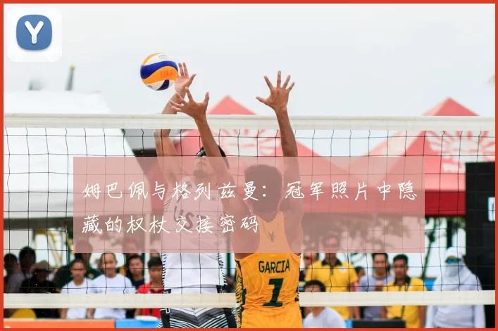 姆巴佩与格列兹曼:冠军照片中隐藏的权杖交接密码