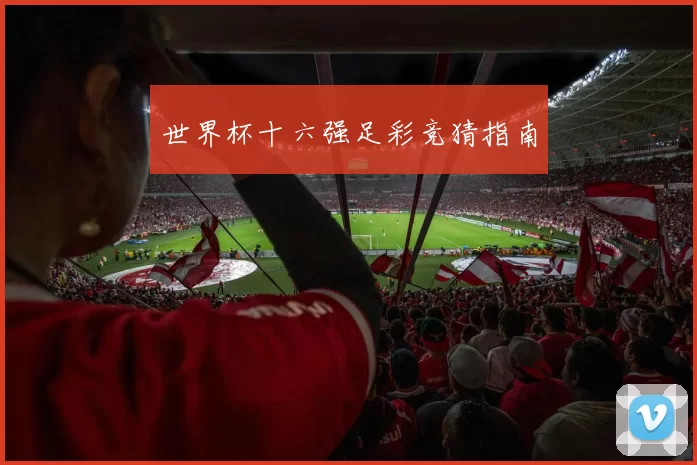 世界杯十六强足彩竞猜指南