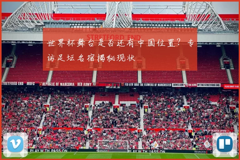 世界杯舞台是否还有中国位置?专访足坛名宿揭秘现状