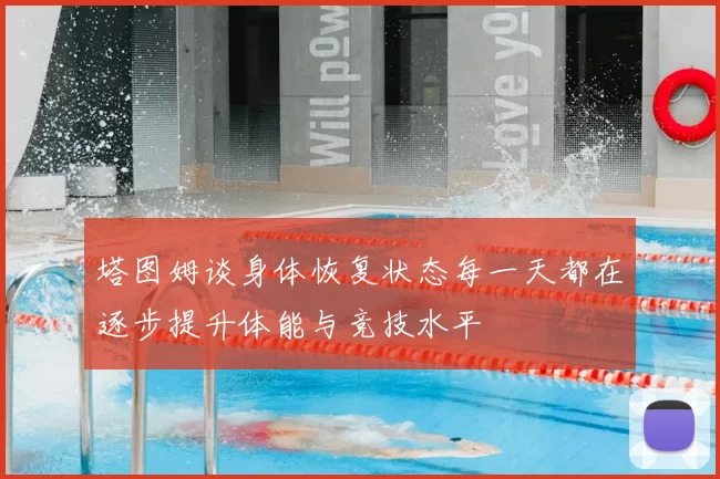 塔图姆谈身体恢复状态每一天都在逐步提升体能与竞技水平