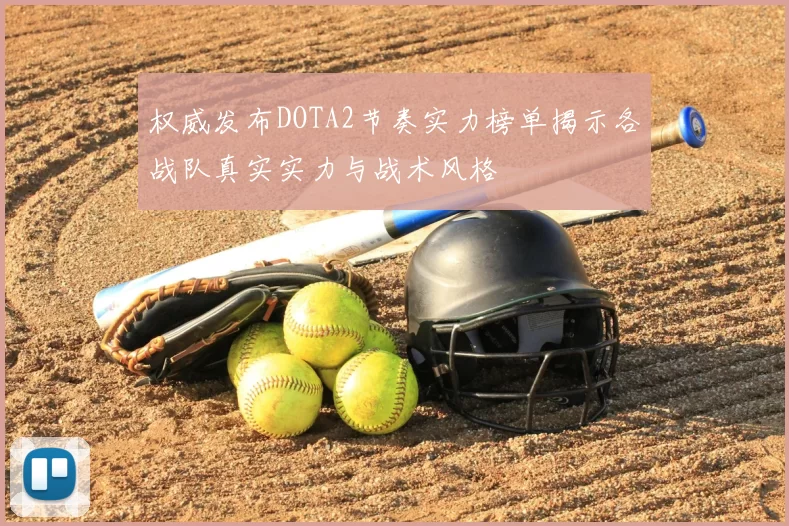 权威发布DOTA2节奏实力榜单揭示各战队真实实力与战术风格