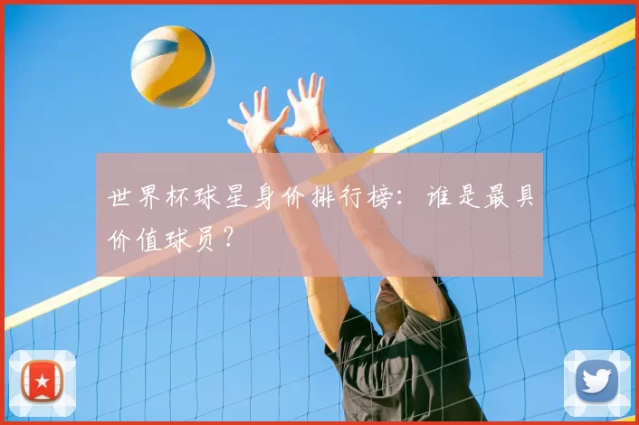 世界杯球星身价排行榜：谁是最具价值球员？