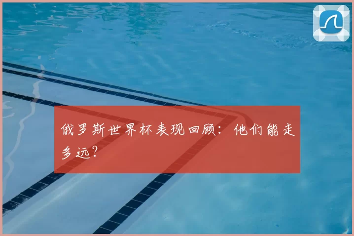 俄罗斯世界杯表现回顾：他们能走多远？
