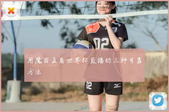 用魔百盒看世界杯直播的三种可靠方法