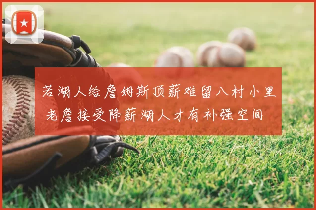 若湖人给詹姆斯顶薪难留八村小里 老詹接受降薪湖人才有补强空间