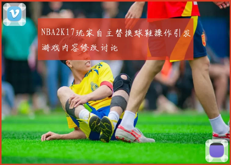NBA2K17玩家自主替换球鞋操作引发游戏内容修改讨论