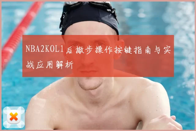 NBA2KOL1后撤步操作按键指南与实战应用解析