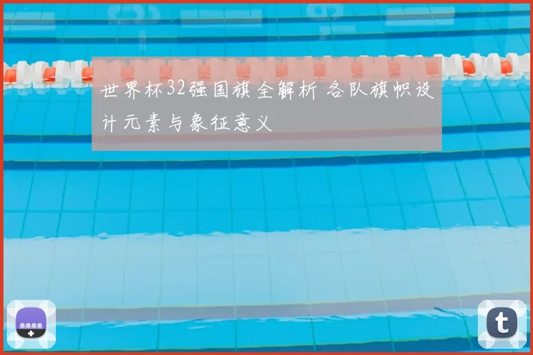 世界杯32强国旗全解析 各队旗帜设计元素与象征意义
