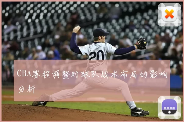 CBA赛程调整对球队战术布局的影响分析