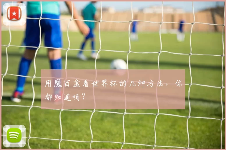 用魔百盒看世界杯的几种方法,你都知道吗?