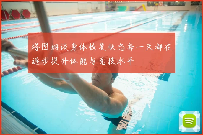塔图姆谈身体恢复状态每一天都在逐步提升体能与竞技水平