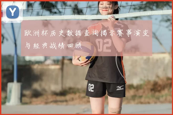 欧洲杯历史数据查询揭示赛事演变与经典战绩回顾