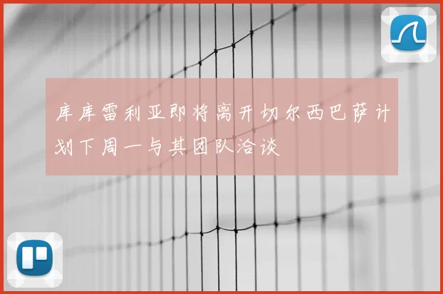 库库雷利亚即将离开切尔西巴萨计划下周一与其团队洽谈
