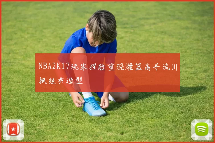 NBA2K17玩家捏脸重现灌篮高手流川枫经典造型
