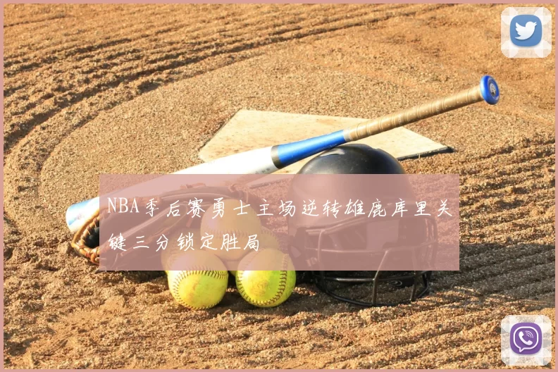 NBA季后赛勇士主场逆转雄鹿库里关键三分锁定胜局